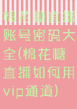 棉花糖直播账号密码大全(棉花糖直播如何用vip通道)