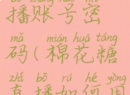 棉花糖直播账号密码(棉花糖直播如何用vip通道)