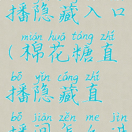 棉花糖直播隐藏入口(棉花糖直播隐藏直播间怎么进)