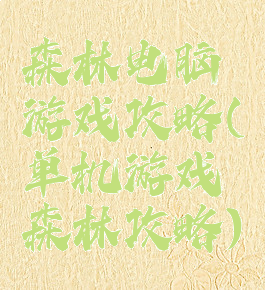 森林电脑游戏攻略(单机游戏森林攻略)