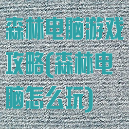 森林电脑游戏攻略(森林电脑怎么玩)