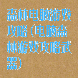 森林电脑游戏攻略(电脑森林游戏攻略武器)