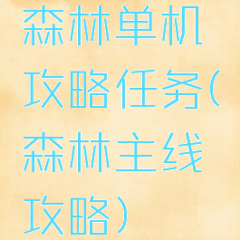 森林单机攻略任务(森林主线攻略)