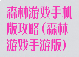 森林游戏手机版攻略(森林游戏手游版)