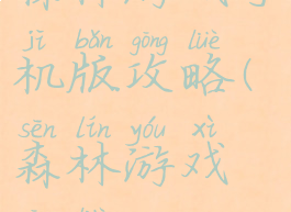 森林游戏手机版攻略(森林游戏攻略)