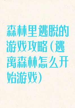 森林里逃脱的游戏攻略(逃离森林怎么开始游戏)