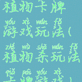 植物卡牌游戏玩法(植物杀玩法卡牌游戏)