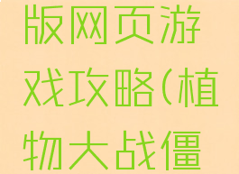 植物大战僵尸单机版网页游戏攻略(植物大战僵尸单机版大全)