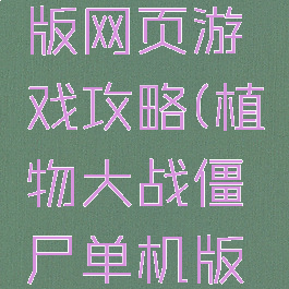 植物大战僵尸单机版网页游戏攻略(植物大战僵尸单机版网页游戏攻略大全)