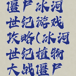 植物大战僵尸冰河世纪游戏攻略(冰河世纪植物大战僵尸百度百科)