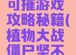 植物大战僵尸坚不可摧游戏攻略秘籍(植物大战僵尸坚不可摧游戏攻略秘籍)
