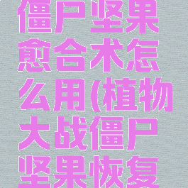植物大战僵尸坚果愈合术怎么用(植物大战僵尸坚果恢复术)