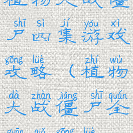 植物大战僵尸四集游戏攻略(植物大战僵尸全关卡攻略)