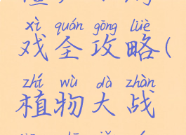 植物大战僵尸小游戏全攻略(植物大战僵尸小游戏攻略)