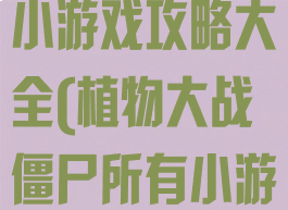植物大战僵尸小游戏攻略大全(植物大战僵尸所有小游戏大全)