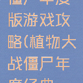 植物大战僵尸年度版游戏攻略(植物大战僵尸年度经典pc版)