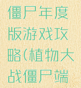 植物大战僵尸年度版游戏攻略(植物大战僵尸端游攻略)