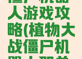 植物大战僵尸机器人游戏攻略(植物大战僵尸机器人那关怎么打)