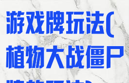 植物大战僵尸游戏牌玩法(植物大战僵尸牌的玩法)