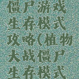 植物大战僵尸游戏生存模式攻略(植物大战僵尸生存模式怎么过)