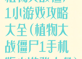 植物大战僵尸1小游戏攻略大全(植物大战僵尸1手机版小游戏大全)