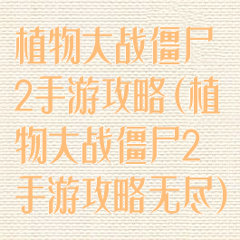 植物大战僵尸2手游攻略(植物大战僵尸2手游攻略无尽)