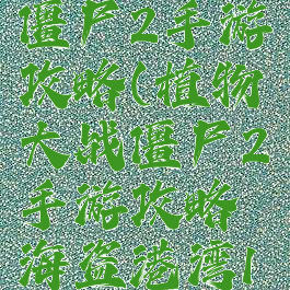 植物大战僵尸2手游攻略(植物大战僵尸2手游攻略海盗港湾15天困难)