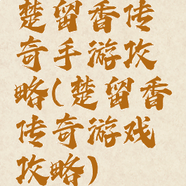 楚留香传奇手游攻略(楚留香传奇游戏攻略)