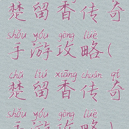 楚留香传奇手游攻略(楚留香传奇手游攻略)