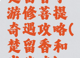 楚留香手游修菩提奇遇攻略(楚留香和尚攻略)