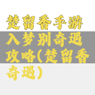 楚留香手游入梦别奇遇攻略(楚留香奇遇)