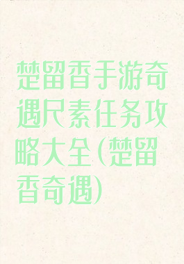 楚留香手游奇遇尺素任务攻略大全(楚留香奇遇)