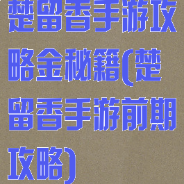 楚留香手游攻略金秘籍(楚留香手游前期攻略)