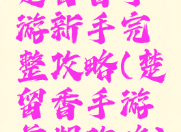 楚留香手游新手完整攻略(楚留香手游前期攻略)