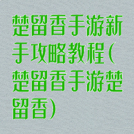楚留香手游新手攻略教程(楚留香手游楚留香)