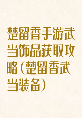 楚留香手游武当饰品获取攻略(楚留香武当装备)
