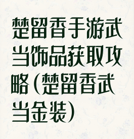 楚留香手游武当饰品获取攻略(楚留香武当金装)