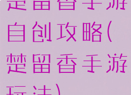 楚留香手游自创攻略(楚留香手游玩法)