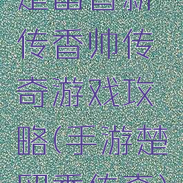 楚留香新传香帅传奇游戏攻略(手游楚留香传奇)