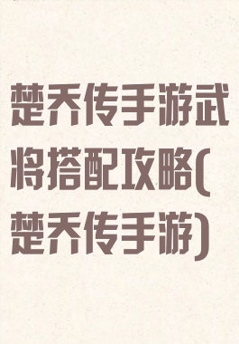 楚乔传手游武将搭配攻略(楚乔传手游)