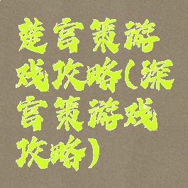 楚宫策游戏攻略(深宫策游戏攻略)