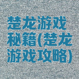 楚龙游戏秘籍(楚龙游戏攻略)