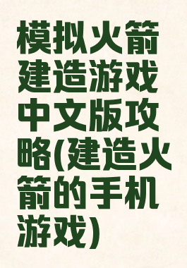 模拟火箭建造游戏中文版攻略(建造火箭的手机游戏)