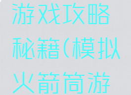 模拟火箭游戏攻略秘籍(模拟火箭筒游戏)