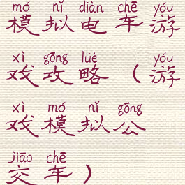 模拟电车游戏攻略(游戏模拟公交车)