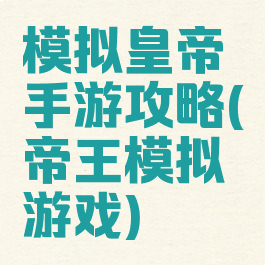模拟皇帝手游攻略(帝王模拟游戏)