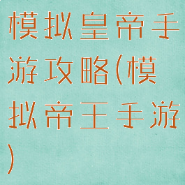 模拟皇帝手游攻略(模拟帝王手游)