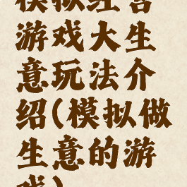 模拟经营游戏大生意玩法介绍(模拟做生意的游戏)