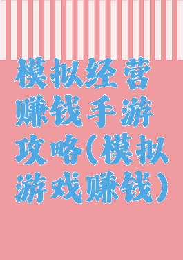 模拟经营赚钱手游攻略(模拟游戏赚钱)