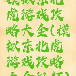 模拟东北虎游戏攻略大全(模拟东北虎游戏攻略大全视频)